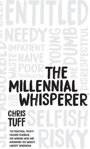 Cover image for The Millennial Whisperer: The Practical, Profit-Focused Playbook for Working With and Motivating the World's Largest Generation