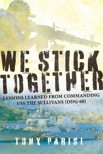 We Stick Together: Lessons Learned from Commanding USS THE SULLIVANS (DDG-68)