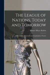 Cover image for The League of Nations, Today and Tomorrow