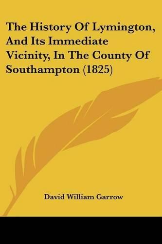 Cover image for The History of Lymington, and Its Immediate Vicinity, in the County of Southampton (1825)