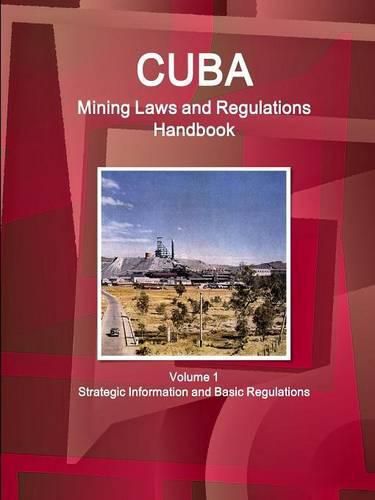 Cover image for Cuba Mining Laws and Regulations Handbook Volume 1 Strategic Information and Basic Regulations