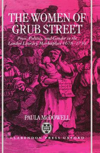 Cover image for The Women of Grub Street: Press, Politics, and Gender in the London Literary Marketplace 1678-1730