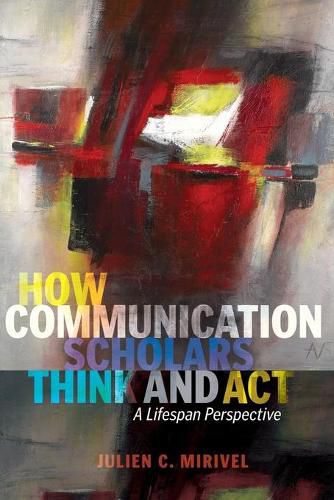 Cover image for How Communication Scholars Think and Act: A Lifespan Perspective