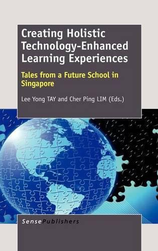 Cover image for Creating Holistic Technology-Enhanced Learning Experiences: Tales from a Future School in Singapore