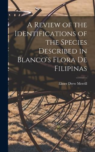 Cover image for A Review of the Identifications of the Species Described in Blanco's Flora de Filipinas