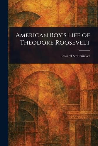 Cover image for American Boy's Life of Theodore Roosevelt