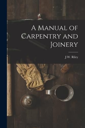 Cover image for A Manual of Carpentry and Joinery