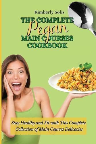 Cover image for The Complete Pegan Main Courses Cookbook: Stay Healthy and Fit with this complete collection of main courses delicacies