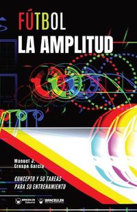 Cover image for Futbol. La amplitud: Concepto y 50 tareas para su entrenamiento