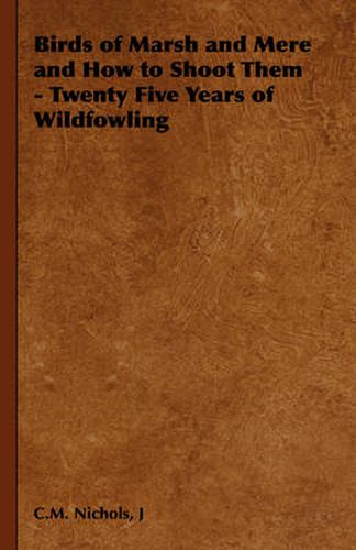 Cover image for Birds of Marsh and Mere and How to Shoot Them - Twenty Five Years of Wildfowling