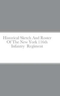 Cover image for Historical Sketch And Roster Of The New York 116th Infantry Regiment