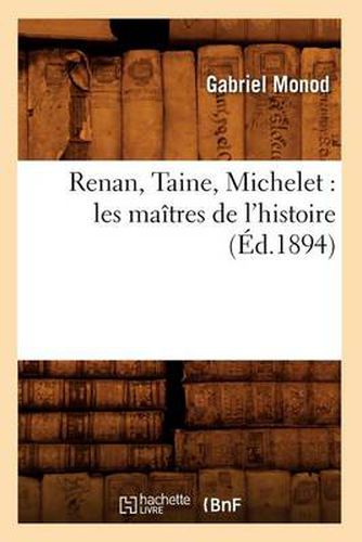 Renan, Taine, Michelet: Les Maitres de l'Histoire (Ed.1894)