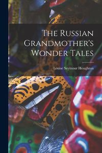 Cover image for The Russian Grandmother's Wonder Tales