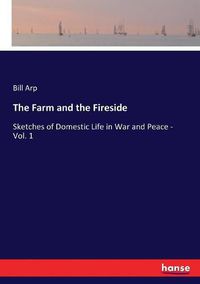 Cover image for The Farm and the Fireside: Sketches of Domestic Life in War and Peace - Vol. 1