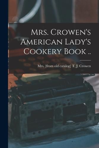 Mrs. Crowen's American Lady's Cookery Book ..