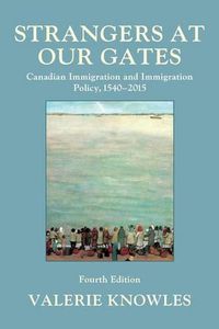 Cover image for Strangers at Our Gates: Canadian Immigration and Immigration Policy, 1540-2015