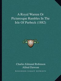 Cover image for A Royal Warren or Picturesque Rambles in the Isle of Purbeck (1882)