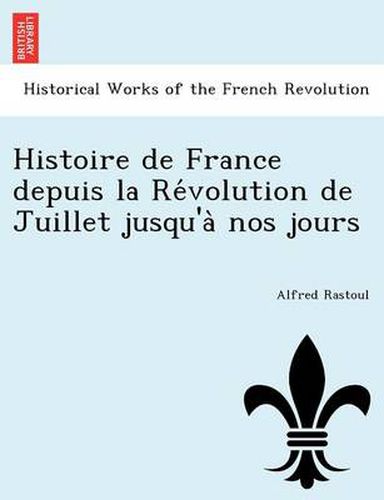 Cover image for Histoire de France depuis la Re&#769;volution de Juillet jusqu'a&#768; nos jours