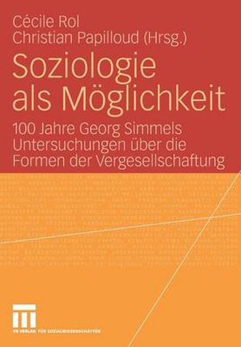 Soziologie als Moglichkeit: 100 Jahre Georg Simmels Untersuchungen uber die Formen der Vergesellschaftung