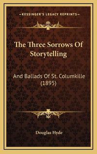 Cover image for The Three Sorrows of Storytelling: And Ballads of St. Columkille (1895)