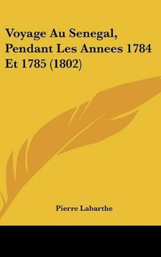 Cover image for Voyage Au Senegal, Pendant Les Annees 1784 Et 1785 (1802)