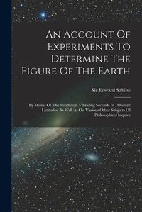 Cover image for An Account Of Experiments To Determine The Figure Of The Earth