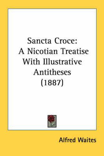 Cover image for Sancta Croce: A Nicotian Treatise with Illustrative Antitheses (1887)