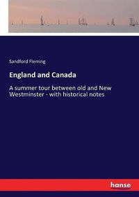 Cover image for England and Canada: A summer tour between old and New Westminster - with historical notes