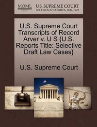 Cover image for U.S. Supreme Court Transcripts of Record Arver V. U S {U.S. Reports Title: Selective Draft Law Cases}