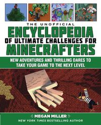 Cover image for The Unofficial Encyclopedia of Ultimate Challenges for Minecrafters: New Adventures and Thrilling Dares to Take Your Game to the Next Level