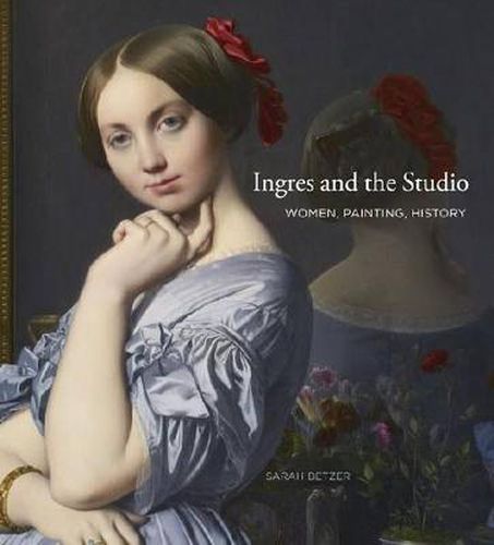 Cover image for Ingres and the Studio: Women, Painting, History