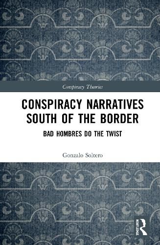 Cover image for Conspiracy Narratives South of the Border: Bad Hombres Do the Twist