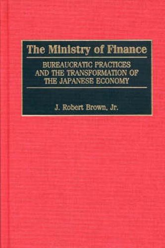 The Ministry of Finance: Bureaucratic Practices and the Transformation of the Japanese Economy