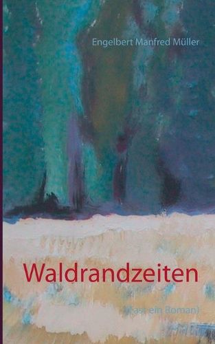 Waldrandzeiten: (Fast ein Roman)