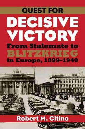 Cover image for Quest for Decisive Victory: From Stalemate to Blitzkrieg in Europe, 1899-1940