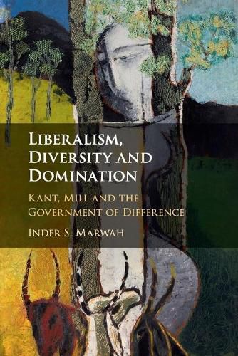 Liberalism, Diversity and Domination: Kant, Mill and the Government of Difference