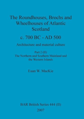 The Roundhouses, Brochs and Wheelhouses of Atlantic Scotland c. 700 BC - AD 500, Part 2, Volume II