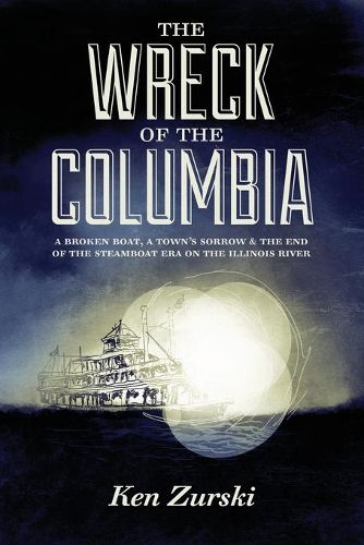 Cover image for The Wreck of the Columbia: A Broken Boat, a Town's Sorrow & the End of the Steamboat Era on the Illinois River