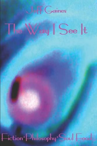 Cover image for The Way I See It: Fiction*philosophy*soul Food