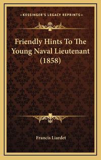 Cover image for Friendly Hints to the Young Naval Lieutenant (1858) Friendly Hints to the Young Naval Lieutenant (1858)