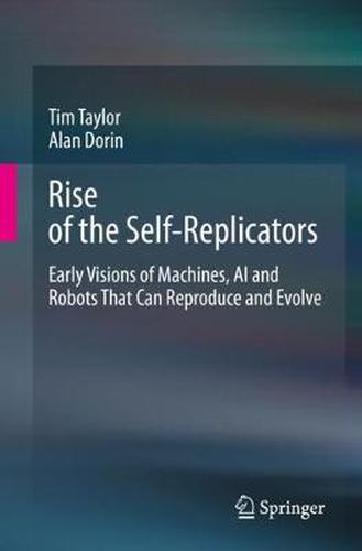 Cover image for Rise of the Self-Replicators: Early Visions of Machines, AI and Robots That Can Reproduce and Evolve