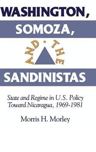 Cover image for Washington, Somoza and the Sandinistas: Stage and Regime in US Policy toward Nicaragua 1969-1981