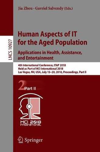 Cover image for Human Aspects of IT for the Aged Population. Applications in Health, Assistance, and Entertainment: 4th International Conference, ITAP 2018, Held as Part of HCI International 2018, Las Vegas, NV, USA, July 15-20, 2018, Proceedings, Part II