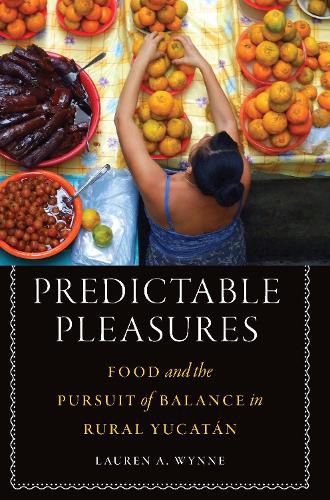 Cover image for Predictable Pleasures: Food and the Pursuit of Balance in Rural Yucatan