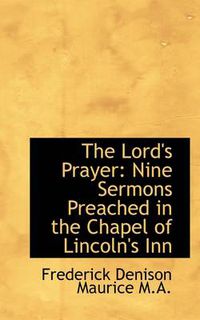 Cover image for The Lord's Prayer: Nine Sermons Preached in the Chapel of Lincoln's Inn