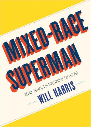 Cover image for Mixed-Race Superman: Keanu, Obama, and Multiracial Experience