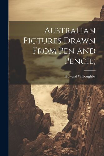 Cover image for Australian Pictures Drawn From Pen and Pencil;