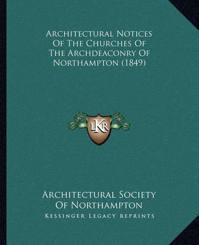 Cover image for Architectural Notices of the Churches of the Archdeaconry of Northampton (1849)