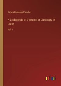 Cover image for A Cyclop?dia of Costume or Dictionary of Dress