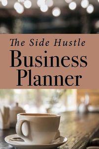 Cover image for Side Hustle Business Planner for Small Businesses Undated Journal and Business Tracker Pages 6" X 9" 154 Pages Idea Pages Budget Tracker Social Media Tracker